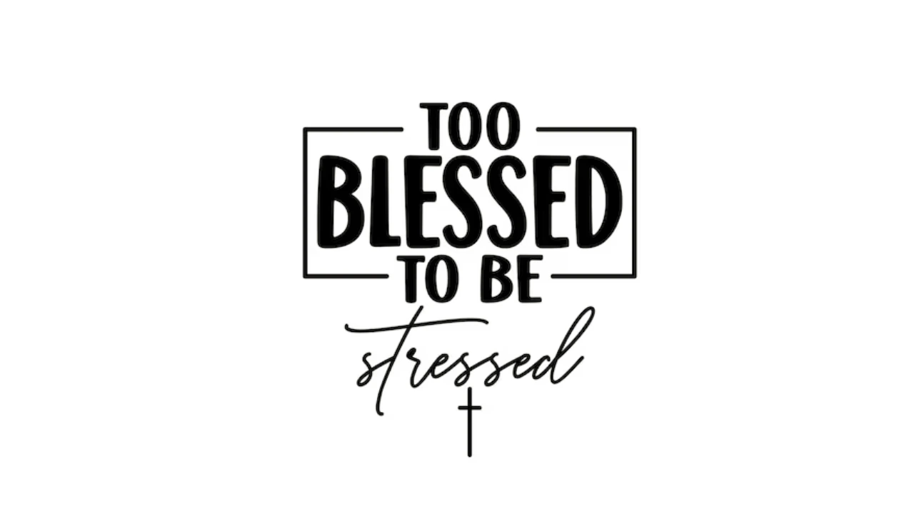 Too Blessed to Be Stressed